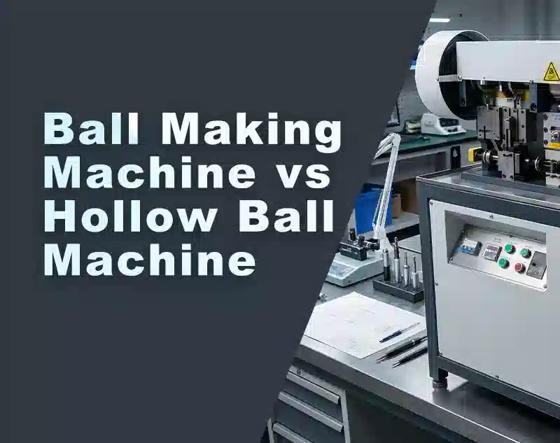 Ball Making Machine vs Hollow Ball Machine: Which One Do You Need?